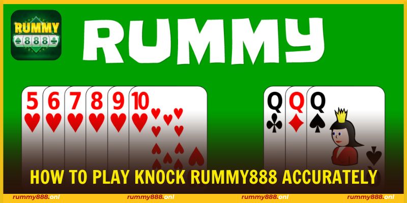 How to play Knock Rummy888 correctly unlocks key advantages